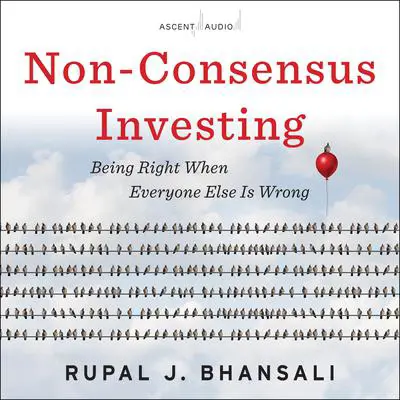Non-Consensus Investing: Being Right When Everyone Else Is Wrong Audibook, by Rupal J. Bhansali