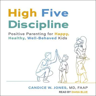High Five Discipline: Positive Parenting for Happy, Healthy, Well-Behaved Kids Audibook, by Candice W. Jones