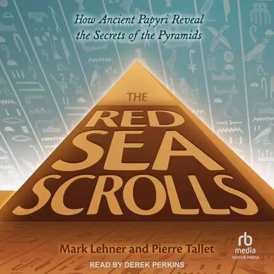 The Red Sea Scrolls: How Ancient Papyri Reveal the Secrets of the Pyramids Audibook, by Mark Lehner