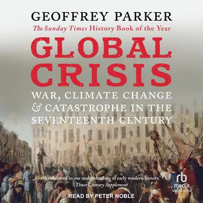 Global Crisis: War, Climate Change, & Catastrophe in the Seventeenth Century Audibook, by Geoffrey Parker
