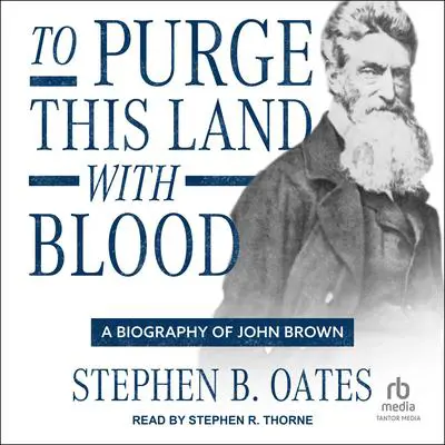 To Purge This Land with Blood: A Biography of John Brown Audibook, by Stephen B. Oates
