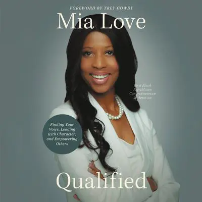 Qualified: Finding Your Voice, Leading with Character, and Empowering Others Audibook, by Mia Love