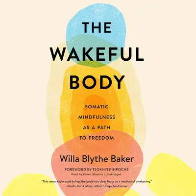 The Wakeful Body: Somatic Mindfulness as a Path to Freedom Audibook, by Willa Blythe Baker