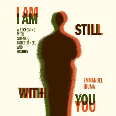 I Am Still with You: A Reckoning with Silence, Inheritance, and History Audibook, by Emmanuel Iduma