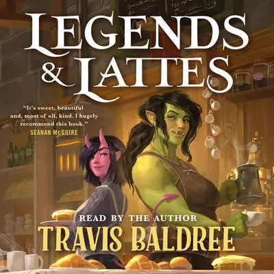 Legends & Lattes: A Novel of High Fantasy and Low Stakes Audibook, by Travis Baldree