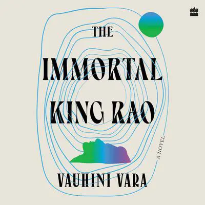 The Immortal King Rao: A Novel [WINNER OF THE TIMES OF INDIA JK PAPER AUTHER AWARD FOR BEST DEBUT 2023, AND THE ATTA GALATTA BANGALORE LITERAT Audibook, by Vauhini Vara