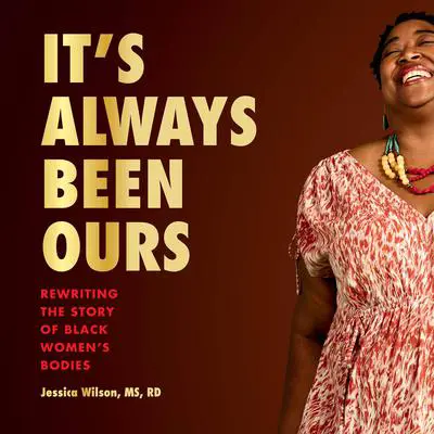 It's Always Been Ours: Rewriting the Story of Black Women's Bodies Audibook, by Jessica Wilson
