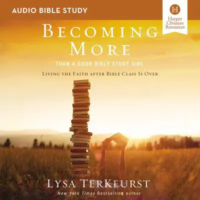 Becoming More Than a Good Bible Study Girl: Audio Bible Studies: Living the Faith after Bible Class Is Over Audibook, by Lysa TerKeurst