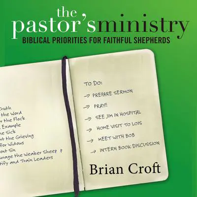 The Pastor's Ministry: Biblical Priorities for Faithful Shepherds Audibook, by Brian Croft