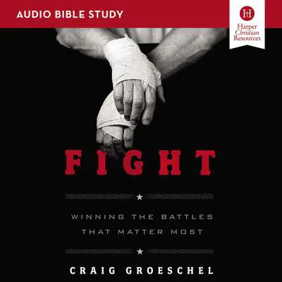 Fight: Audio Bible Studies: Winning the Battles That Matter Most Audibook, by Craig Groeschel