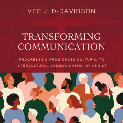 Transforming Communication: Progressing from Cross-Cultural to Intercultural Communication of Christ Audibook, by Vee J. D-Davidson