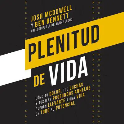 Plenitud de vida: Cómo tu dolor, tus luchas y tus anhelos más profundos pueden llevarte a una vida en todo su potencial Audibook, by Josh McDowell