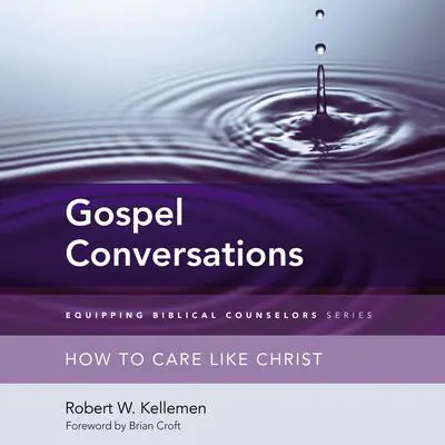 Gospel Conversations: How to Care Like Christ Audibook, by Robert W. Kellemen