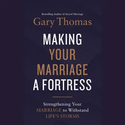 Making Your Marriage a Fortress: Strengthening Your Marriage to Withstand Life's Storms Audibook, by Gary Thomas