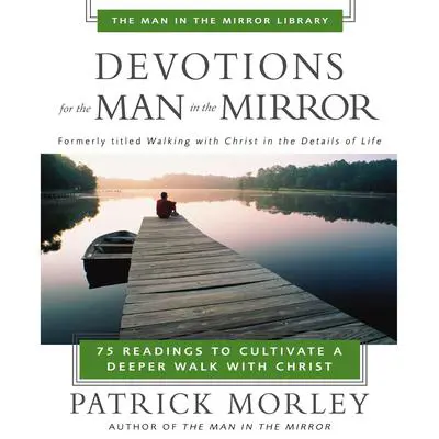 Devotions for the Man in the Mirror: 75 Readings to Cultivate a Deeper Walk with Christ Audibook, by Patrick Morley
