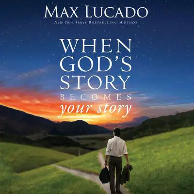 When God's Story Becomes Your Story Audibook, by Max Lucado