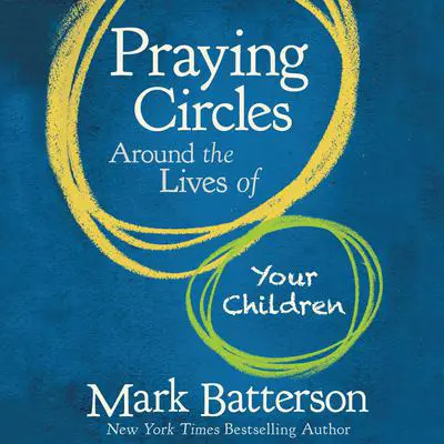 Praying Circles Around the Lives of Your Children Audibook, by Mark Batterson
