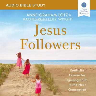 Jesus Followers: Audio Bible Studies: Real-Life Lessons for Igniting Faith in the Next Generation Audibook, by Anne Graham Lotz