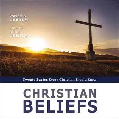 Christian Beliefs, Revised Edition: Twenty Basics Every Christian Should Know Audibook, by Wayne Grudem