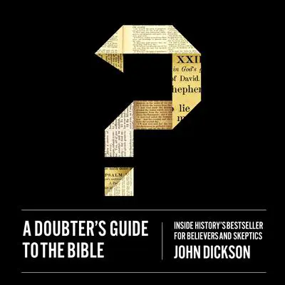A Doubter's Guide to the Bible: Inside History’s Bestseller for Believers and Skeptics Audibook, by John Dickson