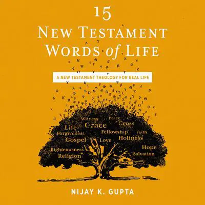 15 New Testament Words of Life: A New Testament Theology for Real Life Audibook, by Nijay K. Gupta