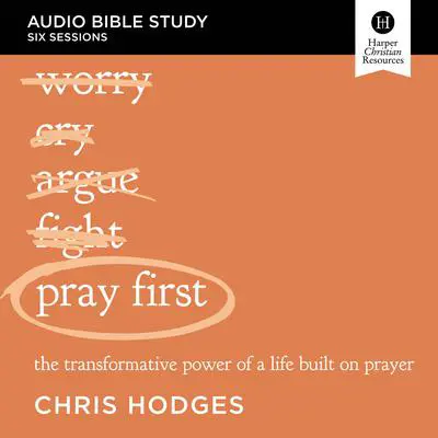 Pray First: Audio Bible Studies: The Transformative Power of a Life Built on Prayer Audibook, by Chris Hodges