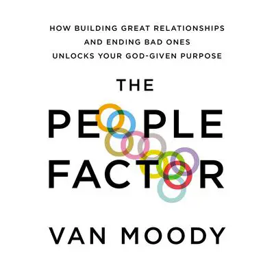 The People Factor: How Building Great Relationships and Ending Bad Ones Unlocks Your God-Given Purpose Audibook, by Van Moody