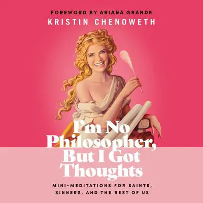 I'm No Philosopher, But I Got Thoughts: Mini-Meditations for Saints, Sinners, and the Rest of Us Audibook, by Kristin Chenoweth