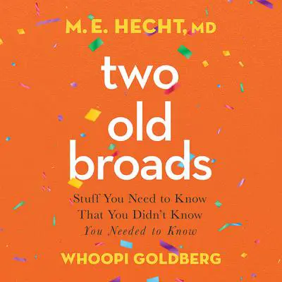 Two Old Broads: Stuff You Need to Know That You Didn’t Know You Needed to Know Audibook, by M. E. Hecht