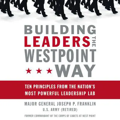 Building Leaders the West Point Way: Ten Principles from the Nation's Most Powerful Leadership Lab Audibook, by Joseph P. Franklin