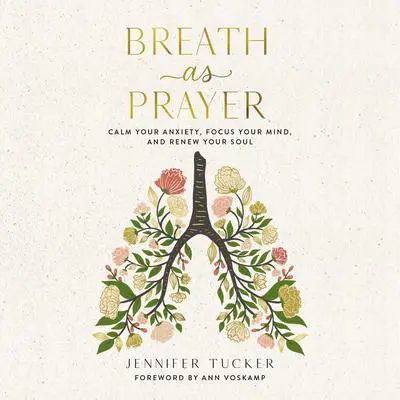 Breath as Prayer: Calm Your Anxiety, Focus Your Mind, and Renew Your Soul Audibook, by Jennifer Tucker