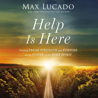 Help Is Here: Finding Fresh Strength and Purpose in the Power of the Holy Spirit Audibook, by Max Lucado