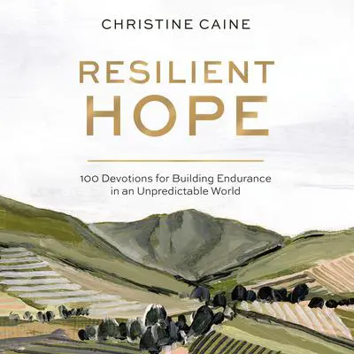 Resilient Hope: 100 Devotions for Building Endurance in an Unpredictable World Audibook, by Christine Caine