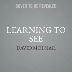 Learning to See: A Photographer’s Guide from Zero to Your First Paid Gigs Audibook, by David Molnar