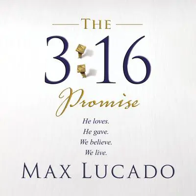 The 3:16 Promise: He Loves.  He Gives.  We Believe.  We Live. Audibook, by Max Lucado