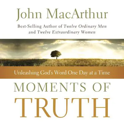 Moments of Truth: Unleashing God's Word One Day at a Time Audibook, by John MacArthur