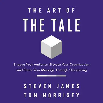 The Art of the Tale: Engage Your Audience, Elevate Your Organization, and Share Your Message Through Storytelling Audibook, by Steven James