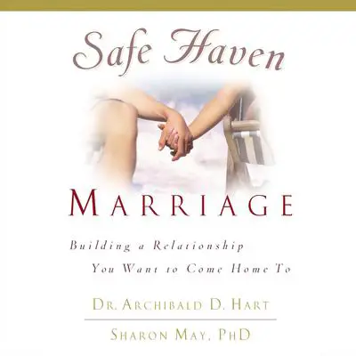 Safe Haven Marriage: Building a Relationship You Want to Come Home To Audibook, by Archibald D. Hart