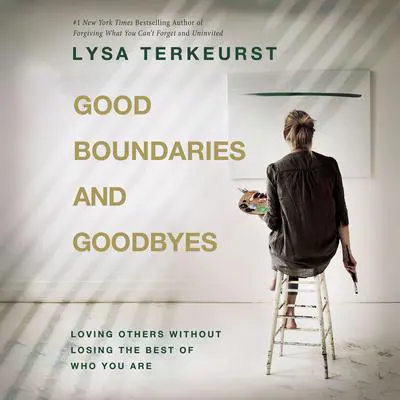 Good Boundaries and Goodbyes: Loving Others Without Losing the Best of Who You Are Audibook, by Lysa TerKeurst