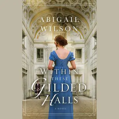 Within These Gilded Halls: A Regency Romance Audibook, by Abigail Wilson