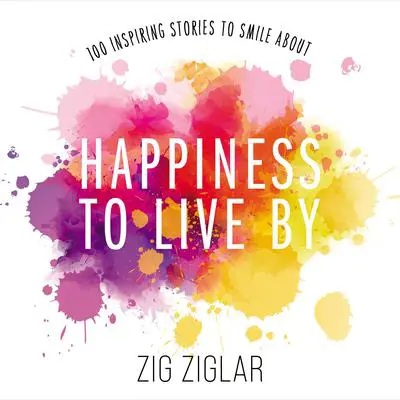 Happiness to Live By: 100 Inspiring Stories to Smile About Audibook, by Zig Ziglar