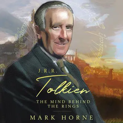 J. R. R. Tolkien: The Mind Behind the Rings Audibook, by Mark Horne