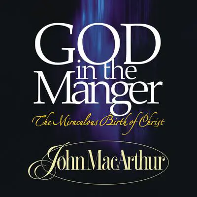 God in the Manger: The Miraculous Birth of Christ Audibook, by John MacArthur