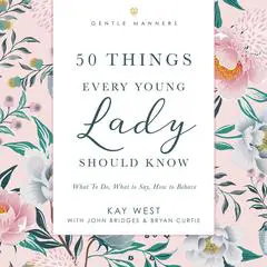 50 Things Every Young Lady Should Know: Revised and Expanded: What to Do, What to Say, and   How to Behave Audibook, by Kay West