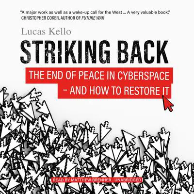 Striking Back: The End of Peace in Cyberspace—and How to Restore It Audibook, by Lucas Kello
