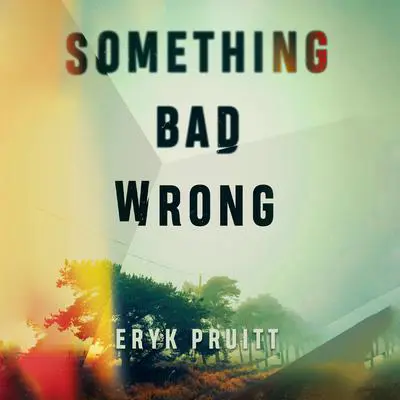 Something Bad Wrong Audibook, by Eryk Pruitt