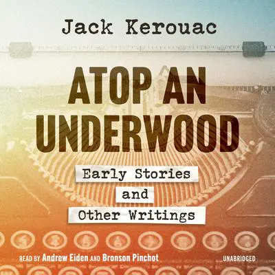 Atop an Underwood: Early Stories and Other Writings Audibook, by Jack Kerouac