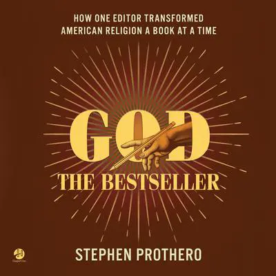 God the Bestseller: How One Editor Transformed American Religion a Book at a Time Audibook, by Stephen Prothero