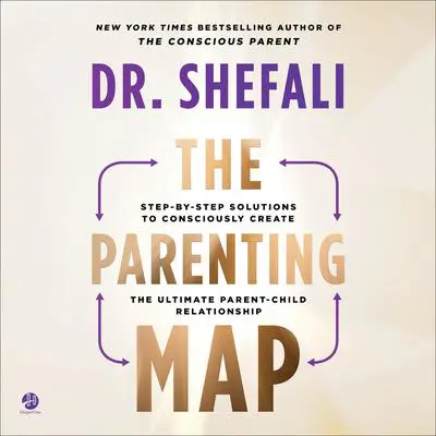 The Parenting Map: Step-by-Step Solutions to Consciously Create the Ultimate Parent-Child Relationship Audibook, by Shefali Tsabary