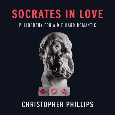 Socrates in Love: Philosophy for a Die-hard Romantic Audibook, by Christopher Phillips
